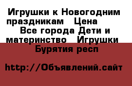 Игрушки к Новогодним праздникам › Цена ­ 200 - Все города Дети и материнство » Игрушки   . Бурятия респ.